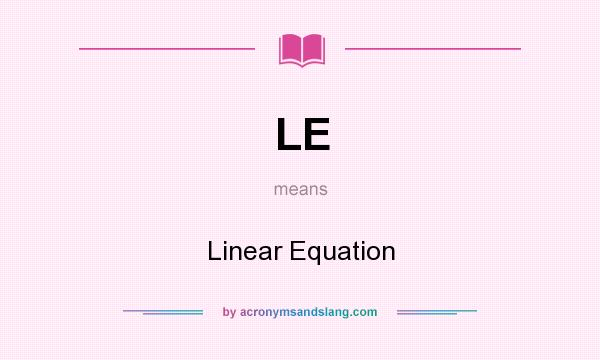 What does LE mean? It stands for Linear Equation