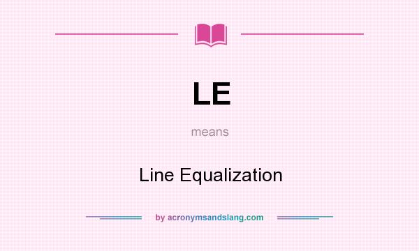 What does LE mean? It stands for Line Equalization