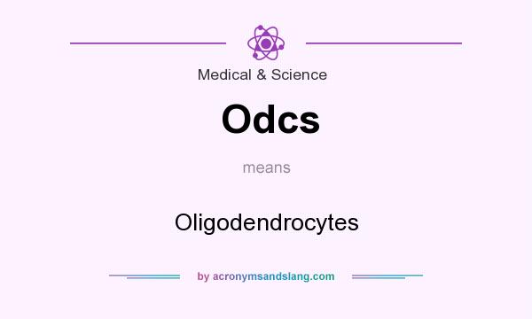 What does Odcs mean? It stands for Oligodendrocytes