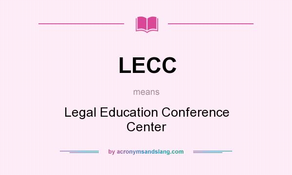 What does LECC mean? It stands for Legal Education Conference Center