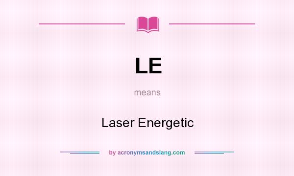 What does LE mean? It stands for Laser Energetic