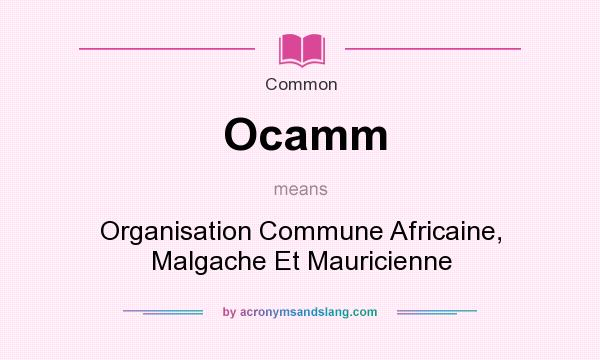 What does Ocamm mean? It stands for Organisation Commune Africaine, Malgache Et Mauricienne