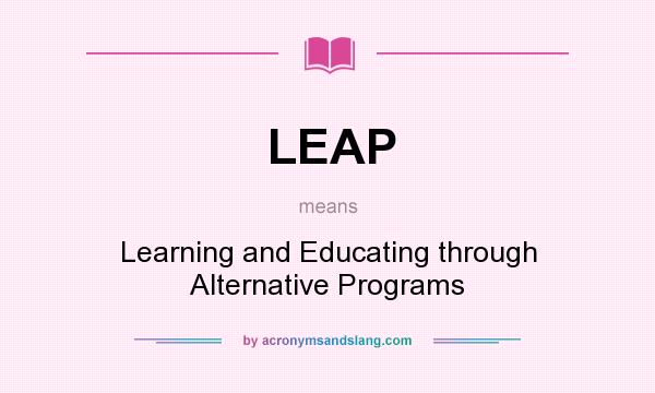 What does LEAP mean? It stands for Learning and Educating through Alternative Programs
