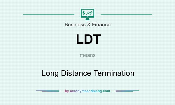 What does LDT mean? It stands for Long Distance Termination