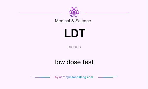 What does LDT mean? It stands for low dose test