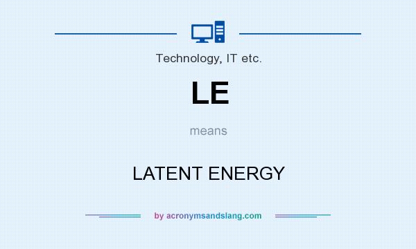 What does LE mean? It stands for LATENT ENERGY