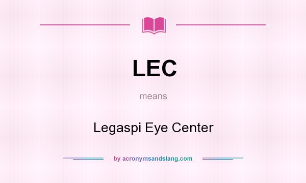 What does LEC mean? It stands for Legaspi Eye Center