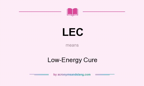 What does LEC mean? It stands for Low-Energy Cure