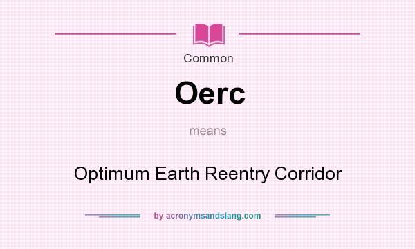 What does Oerc mean? It stands for Optimum Earth Reentry Corridor