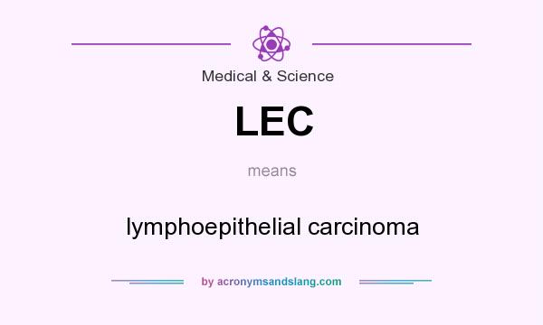 What does LEC mean? It stands for lymphoepithelial carcinoma