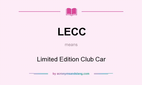 What does LECC mean? It stands for Limited Edition Club Car
