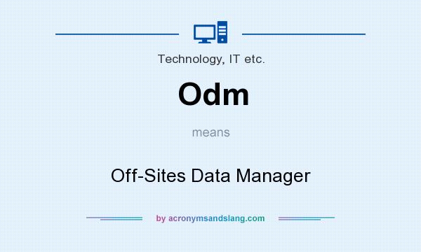 What does Odm mean? It stands for Off-Sites Data Manager