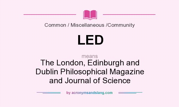 What does LED mean? It stands for The London, Edinburgh and Dublin Philosophical Magazine and Journal of Science