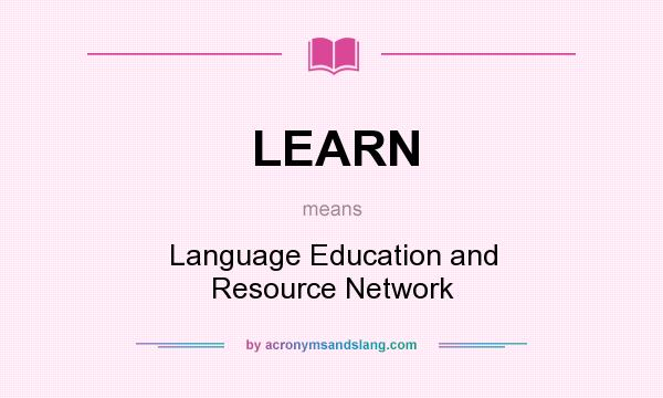 What does LEARN mean? It stands for Language Education and Resource Network