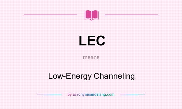 What does LEC mean? It stands for Low-Energy Channeling