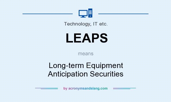 What does LEAPS mean? It stands for Long-term Equipment Anticipation Securities