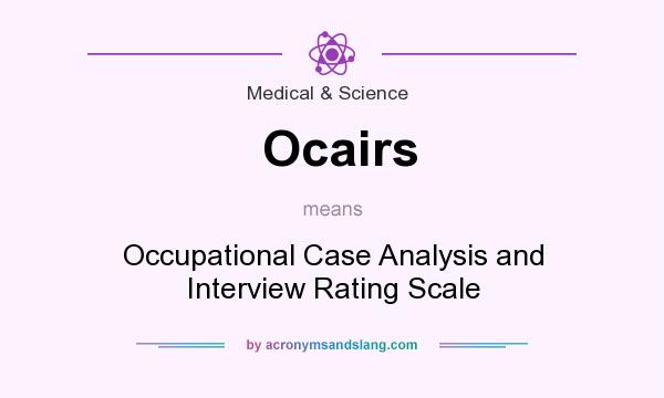 What does Ocairs mean? It stands for Occupational Case Analysis and Interview Rating Scale