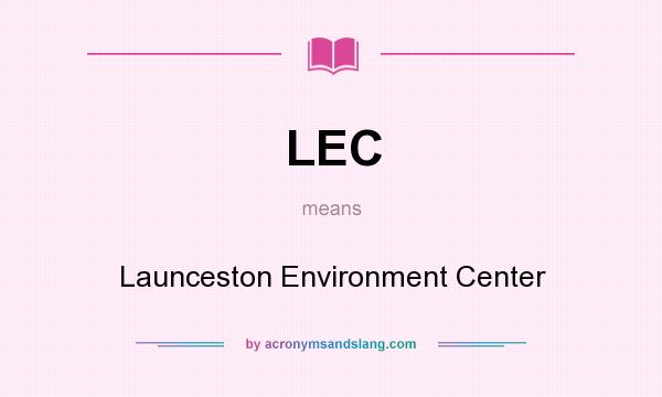 What does LEC mean? It stands for Launceston Environment Center