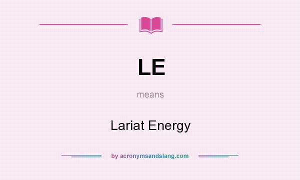 What does LE mean? It stands for Lariat Energy