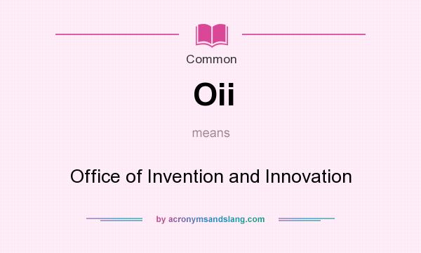What does Oii mean? It stands for Office of Invention and Innovation