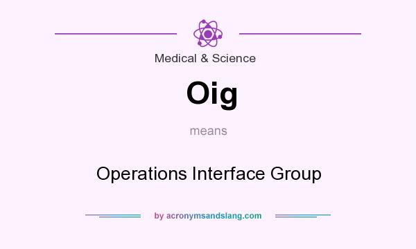 What does Oig mean? It stands for Operations Interface Group