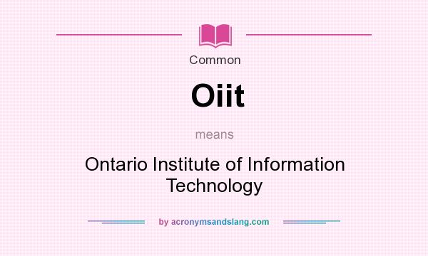 What does Oiit mean? It stands for Ontario Institute of Information Technology