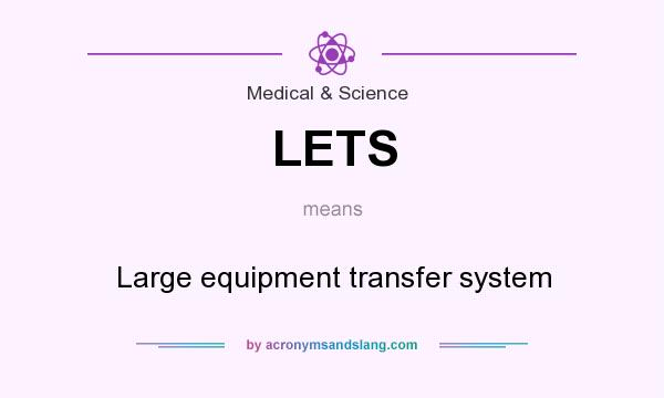 What does LETS mean? It stands for Large equipment transfer system