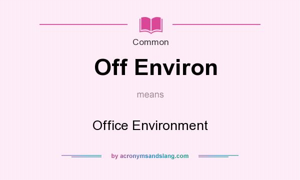 What does Off Environ mean? It stands for Office Environment