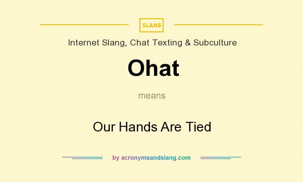 What does Ohat mean? It stands for Our Hands Are Tied