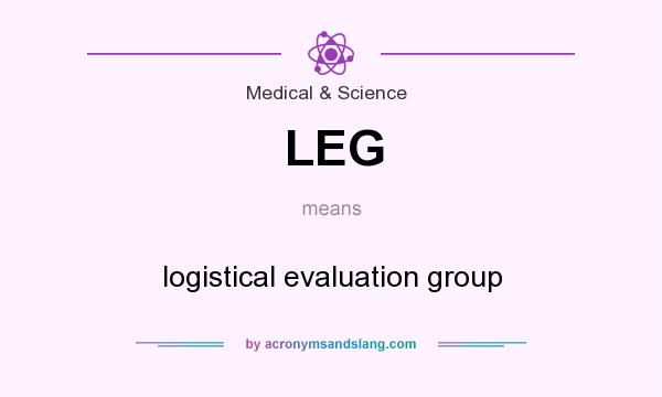 What does LEG mean? It stands for logistical evaluation group