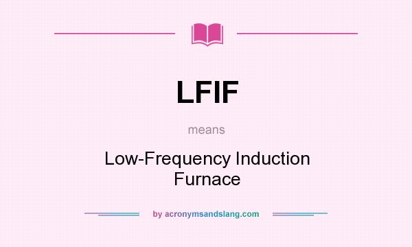 What does LFIF mean? It stands for Low-Frequency Induction Furnace
