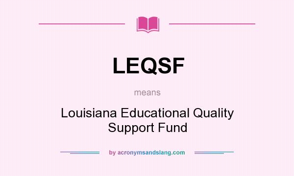 What does LEQSF mean? It stands for Louisiana Educational Quality Support Fund