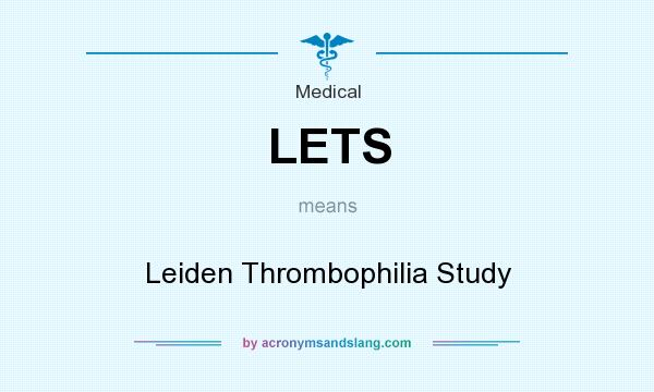 What does LETS mean? It stands for Leiden Thrombophilia Study