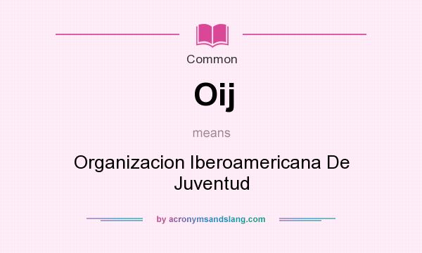 What does Oij mean? It stands for Organizacion Iberoamericana De Juventud