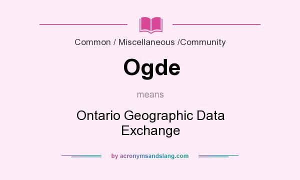 What does Ogde mean? It stands for Ontario Geographic Data Exchange