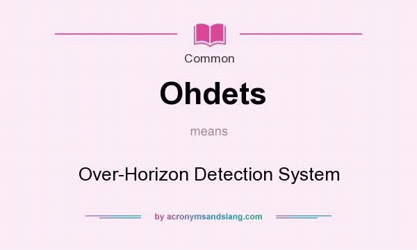 What does Ohdets mean? It stands for Over-Horizon Detection System