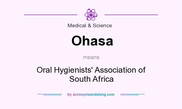 What does Ohasa mean? It stands for Oral Hygienists` Association of South Africa