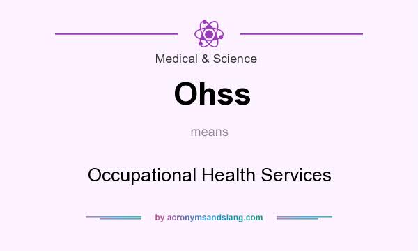What does Ohss mean? It stands for Occupational Health Services