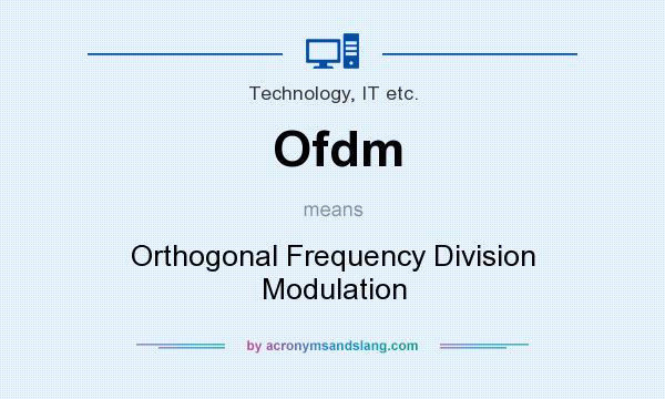 What does Ofdm mean? It stands for Orthogonal Frequency Division Modulation