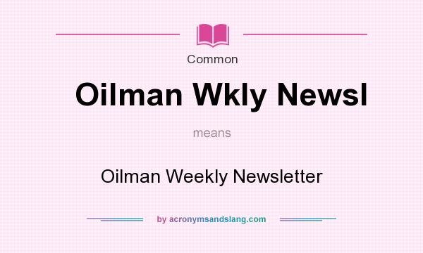 What does Oilman Wkly Newsl mean? It stands for Oilman Weekly Newsletter