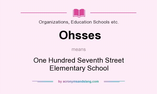 What does Ohsses mean? It stands for One Hundred Seventh Street Elementary School