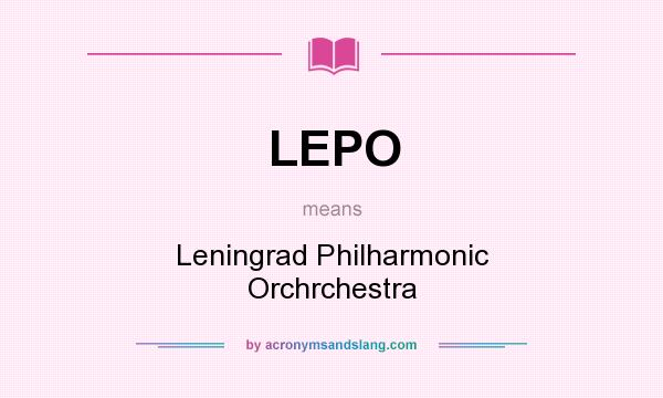 What does LEPO mean? It stands for Leningrad Philharmonic Orchrchestra