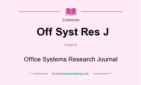 What does Off Syst Res J mean? It stands for Office Systems Research Journal