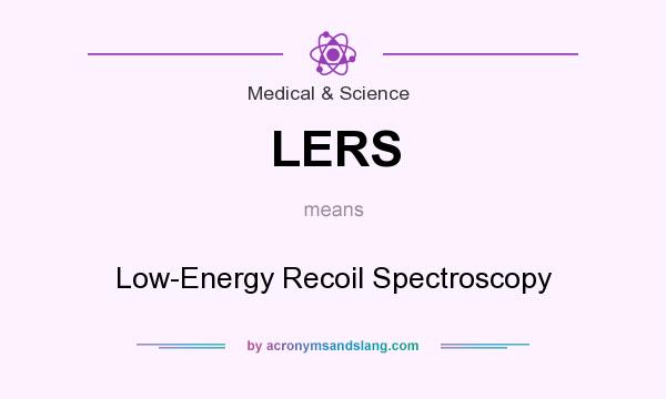 What does LERS mean? It stands for Low-Energy Recoil Spectroscopy