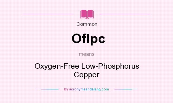 What does Oflpc mean? It stands for Oxygen-Free Low-Phosphorus Copper