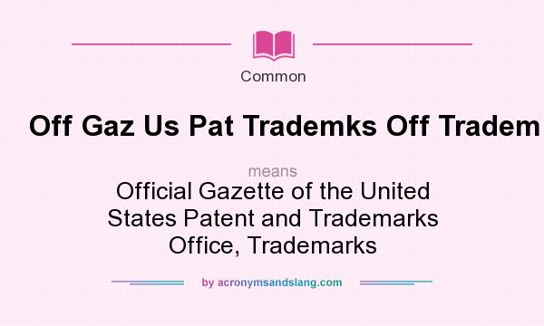 What does Off Gaz Us Pat Trademks Off Tradem mean? It stands for Official Gazette of the United States Patent and Trademarks Office, Trademarks