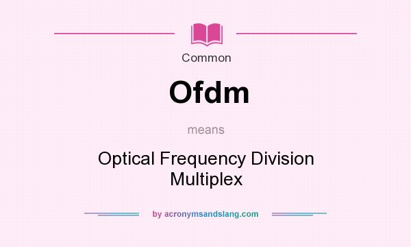 What does Ofdm mean? It stands for Optical Frequency Division Multiplex