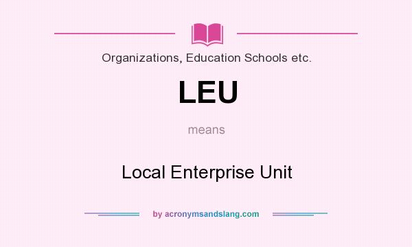 What does LEU mean? It stands for Local Enterprise Unit