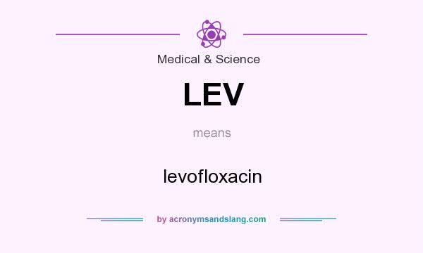 What does LEV mean? It stands for levofloxacin
