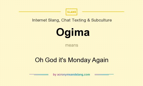 What does Ogima mean? It stands for Oh God it`s Monday Again
